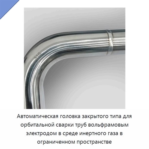 Автоматическая головка закрытого типа для орбитальной сварки труб вольфрамовым электродом в среде инертного газа в ограниченном пространстве