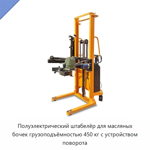 Полуэлектрический штабелёр для масляных бочек грузоподъёмностью 450 кг с устройством поворота