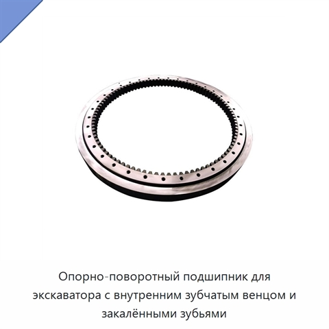 Опорно-поворотный подшипник для экскаватора с внутренним зубчатым венцом и закалёнными зубьями