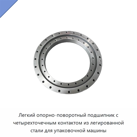 Легкий опорно-поворотный подшипник с четырехточечным контактом из легированной стали для упаковочной машины