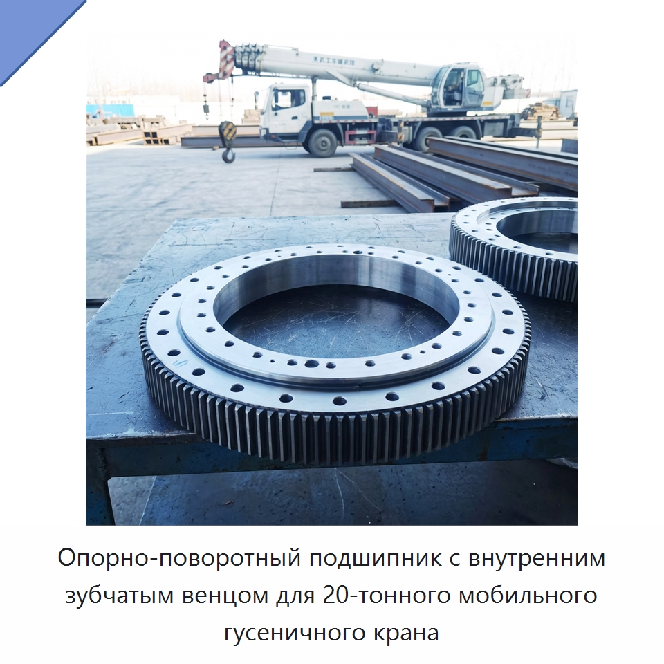 Опорно-поворотный подшипник с внутренним зубчатым венцом для 20-тонного мобильного гусеничного крана — Опорно-поворотные подшипники