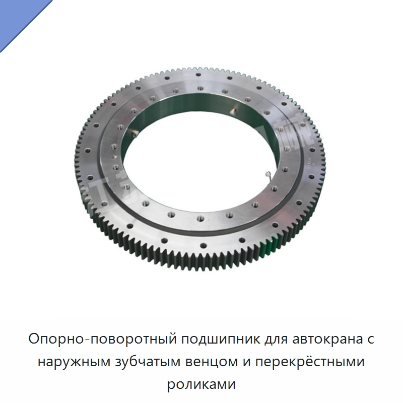 Опорно-поворотный подшипник для автокрана с наружным зубчатым венцом и перекрёстными роликами — Опорно-поворотные подшипники