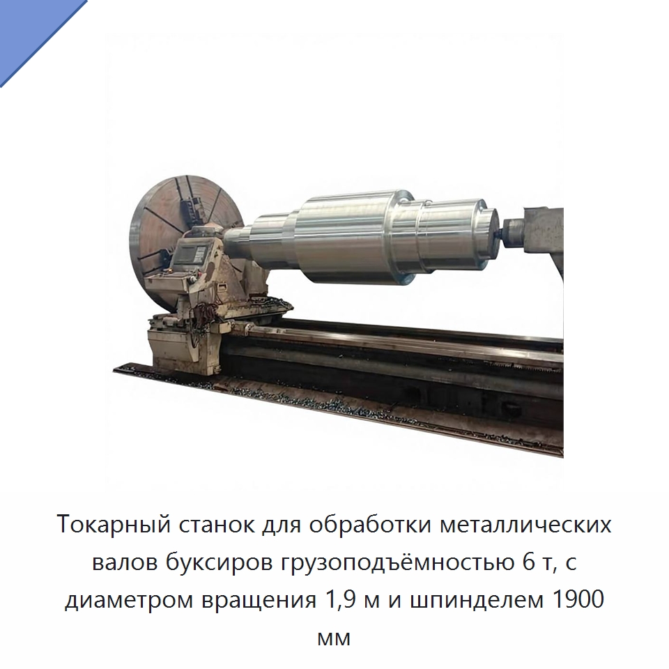 Токарный станок для обработки металлических валов буксиров грузоподъёмностью 6 т, с диаметром вращения 1,9 м и шпинделем 1900 мм — Токарные станки