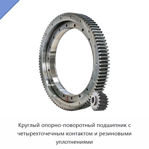 Круглый опорно-поворотный подшипник с четырехточечным контактом и резиновыми уплотнениями