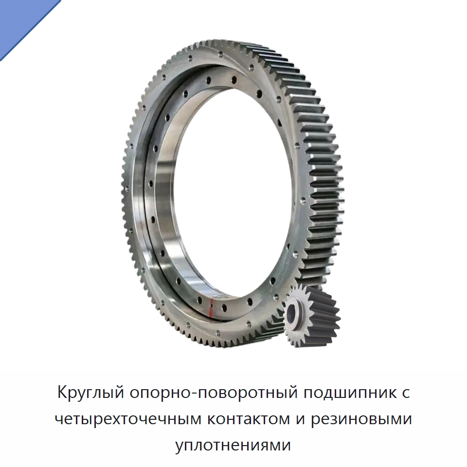 Круглый опорно-поворотный подшипник с четырехточечным контактом и резиновыми уплотнениями — Опорно-поворотные подшипники