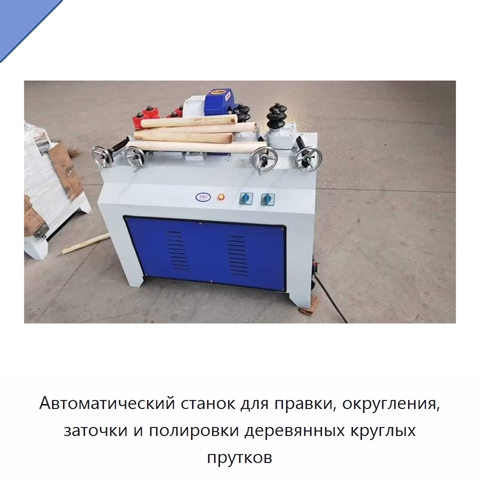 Автоматический станок для правки, округления, заточки и полировки деревянных круглых прутков