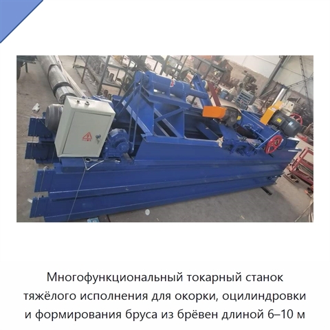 Многофункциональный токарный станок тяжёлого исполнения для окорки, оцилиндровки и формирования бруса из брёвен длиной 6–10 м