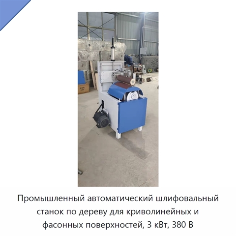 Промышленный автоматический шлифовальный станок по дереву для криволинейных и фасонных поверхностей, 3 кВт, 380 В