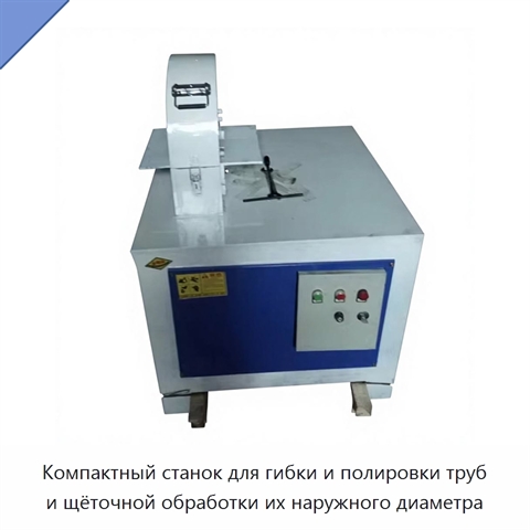 Компактный станок для гибки и полировки труб и щёточной обработки их наружного диаметра
