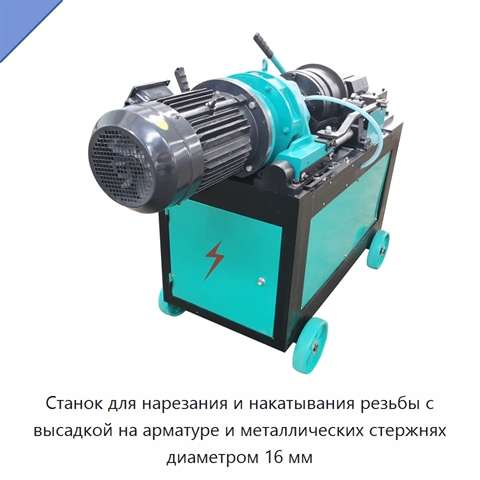 Станок для нарезания и накатывания резьбы с высадкой на арматуре и металлических стержнях диаметром 16 мм