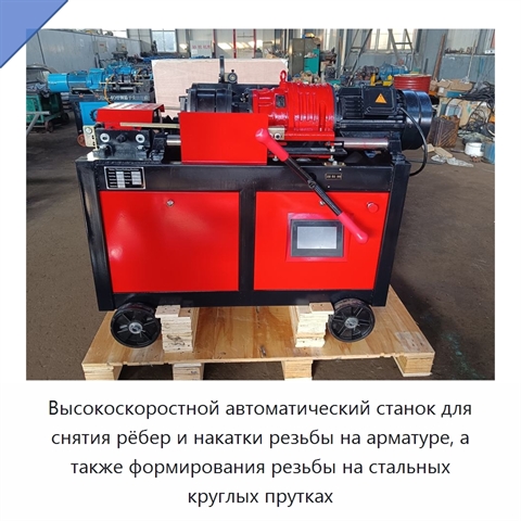 Высокоскоростной автоматический станок для снятия рёбер и накатки резьбы на арматуре, а также формирования резьбы на стальных круглых прутках