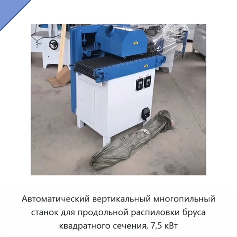 Автоматический вертикальный многопильный станок для продольной распиловки бруса квадратного сечения, 7,5 кВт