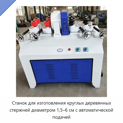 Станок для изготовления круглых деревянных стержней диаметром 1,5–6 см с автоматической подачей