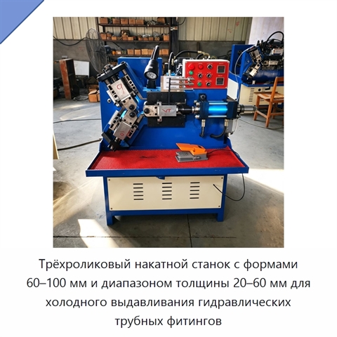 Трёхроликовый накатной станок с формами 60–100 мм и диапазоном толщины 20–60 мм для холодного выдавливания гидравлических трубных фитингов