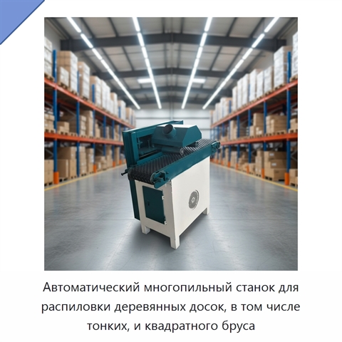 Автоматический многопильный станок для распиловки деревянных досок, в том числе тонких, и квадратного бруса