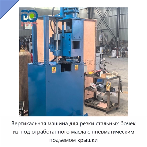 Вертикальная машина для резки стальных бочек из-под отработанного масла с пневматическим подъёмом крышки