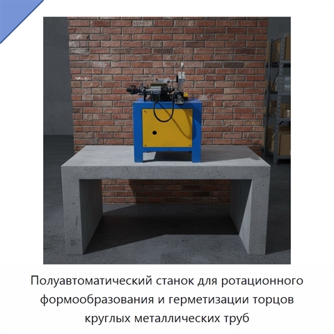 Полуавтоматический станок для ротационного формообразования и герметизации торцов круглых металлических труб
