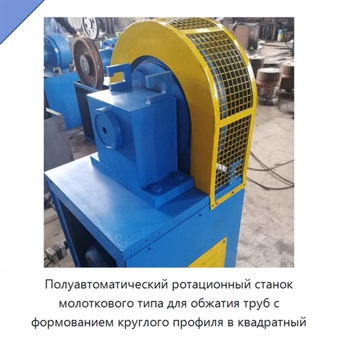Полуавтоматический ротационный станок молоткового типа для обжатия труб с формованием круглого профиля в квадратный