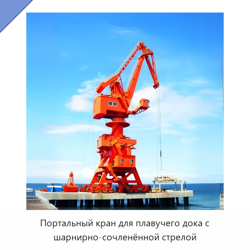 Портальный кран для плавучего дока с шарнирно-сочленённой стрелой — Краны