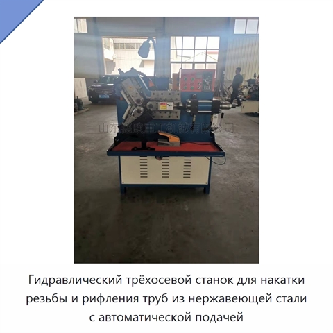 Гидравлический трёхосевой станок для накатки резьбы и рифления труб из нержавеющей стали с автоматической подачей