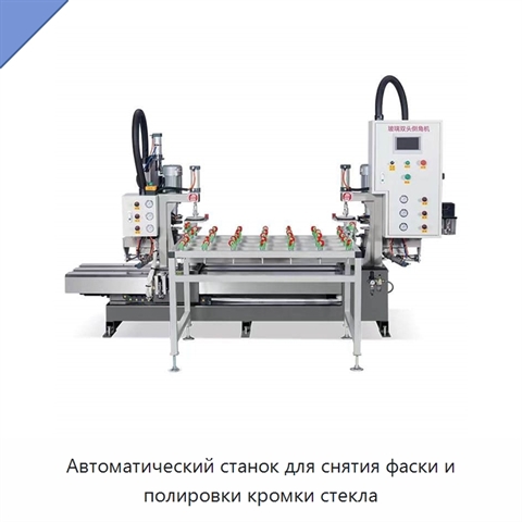 Автоматический станок для снятия фаски и полировки кромки стекла