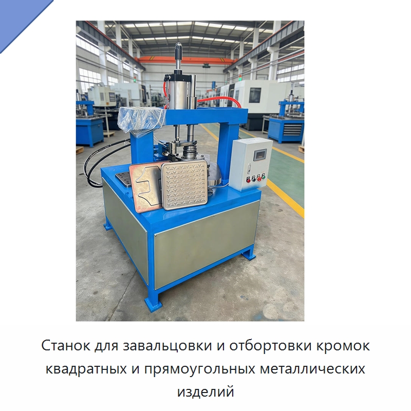 Станок для завальцовки и отбортовки кромок квадратных и прямоугольных металлических изделий — Специальное оборудование для металлообработки и металлургии