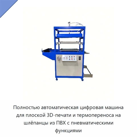 Полностью автоматическая цифровая машина для плоской 3D-печати и термопереноса на шлёпанцы из ПВХ с пневматическими функциями