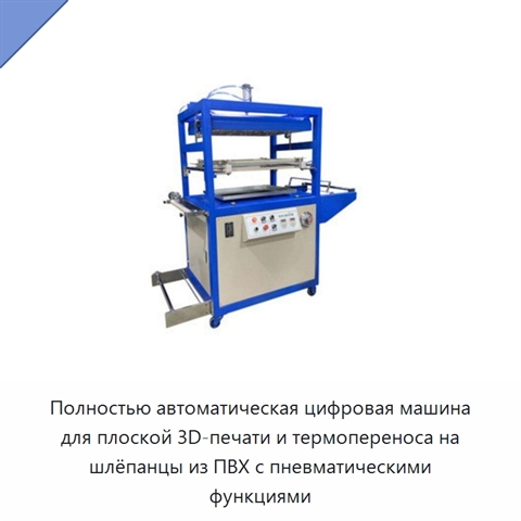 Полностью автоматическая цифровая машина для плоской 3D-печати и термопереноса на шлёпанцы из ПВХ с пневматическими функциями