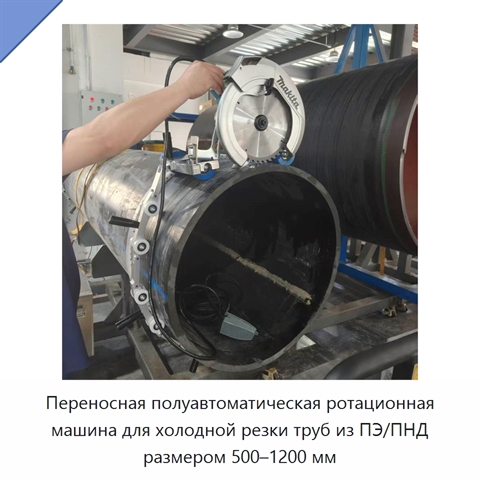 Переносная полуавтоматическая ротационная машина для холодной резки труб из ПЭ/ПНД размером 500–1200 мм