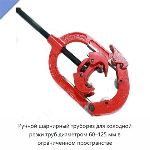 Ручной шарнирный труборез для холодной резки труб диаметром 60–125 мм в ограниченном пространстве