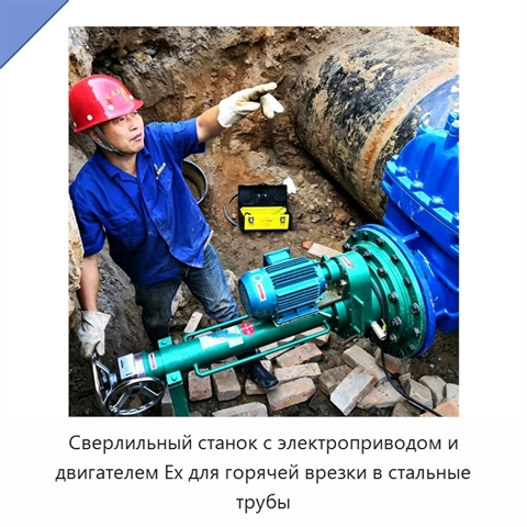 Сверлильный станок с электроприводом и двигателем Ex для горячей врезки в стальные трубы