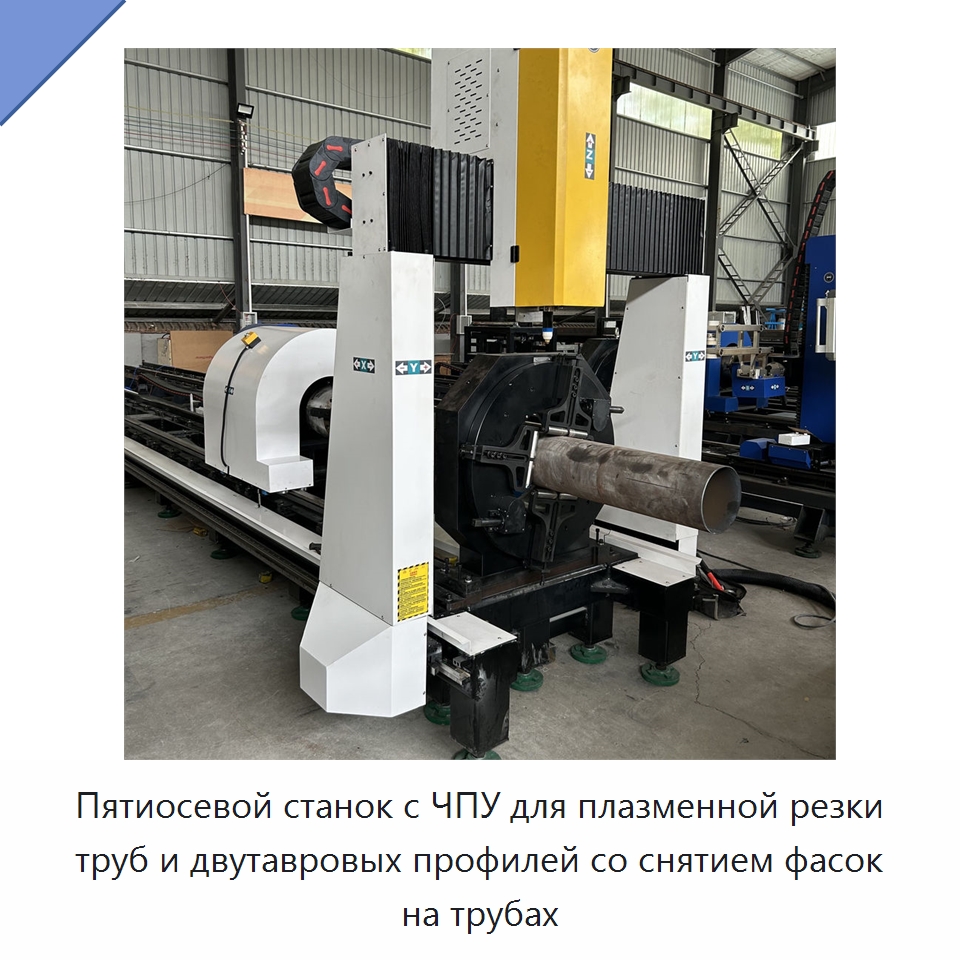 Пятиосевой станок с ЧПУ для плазменной резки труб и двутавровых профилей со снятием фасок на трубах — Металлорежущие станки