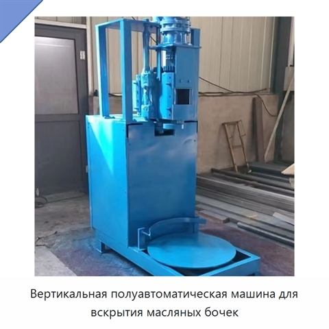 Вертикальная полуавтоматическая машина для вскрытия масляных бочек