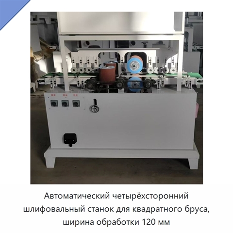 Автоматический четырёхсторонний шлифовальный станок для квадратного бруса, ширина обработки 120 мм