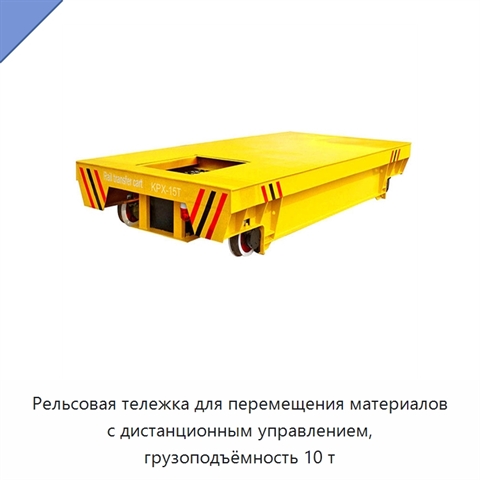 Рельсовая тележка для перемещения материалов с дистанционным управлением, грузоподъёмность 10 т