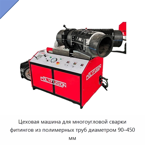 Цеховая машина для многоугловой сварки фитингов из полимерных труб диаметром 90–450 мм