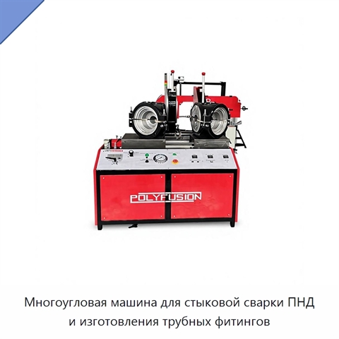 Многоугловая машина для стыковой сварки ПНД и изготовления трубных фитингов