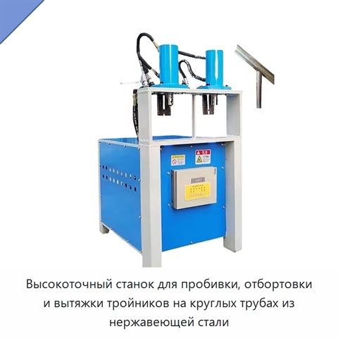 Высокоточный станок для пробивки, отбортовки и вытяжки тройников на круглых трубах из нержавеющей стали