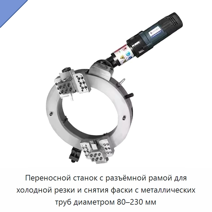 Переносной станок с разъёмной рамой для холодной резки и снятия фаски с металлических труб диаметром 80–230 мм — Станки для обработки труб