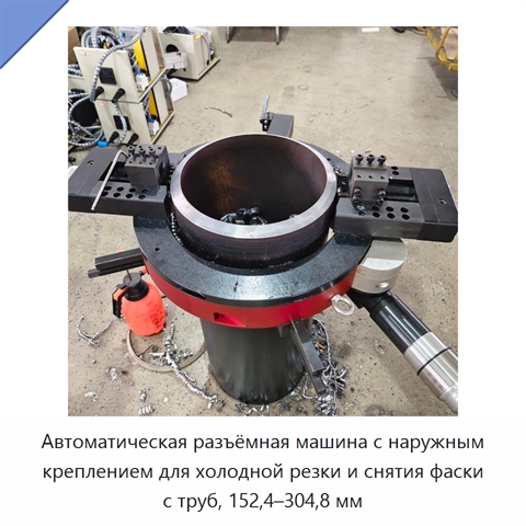 Автоматическая разъёмная машина с наружным креплением для холодной резки и снятия фаски с труб, 152,4–304,8 мм