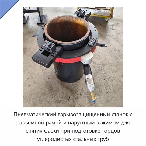 Пневматический взрывозащищённый станок с разъёмной рамой и наружным зажимом для снятия фаски при подготовке торцов углеродистых стальных труб