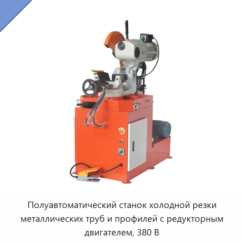 Полуавтоматический станок холодной резки металлических труб и профилей с редукторным двигателем, 380 В — Станки для обработки труб