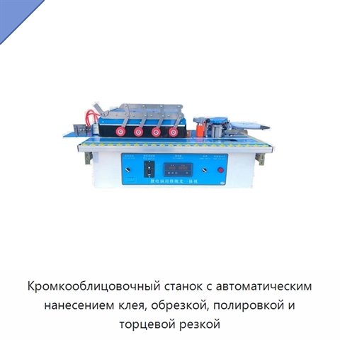 Кромкооблицовочный станок с автоматическим нанесением клея, обрезкой, полировкой и торцевой резкой