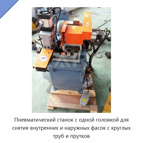 Пневматический станок с одной головкой для снятия внутренних и наружных фасок с круглых труб и прутков