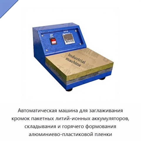 Автоматическая машина для заглаживания кромок пакетных литий-ионных аккумуляторов, складывания и горячего формования алюминиево-пластиковой пленки