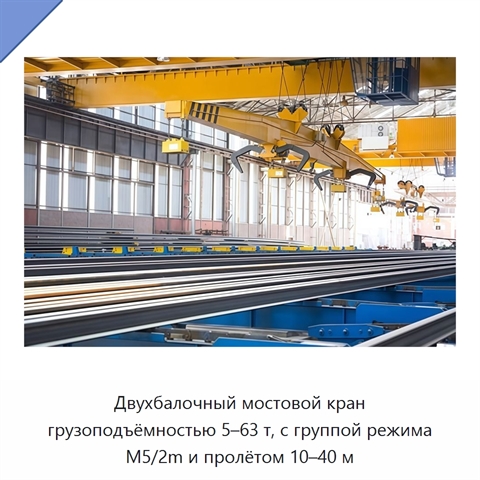 Двухбалочный мостовой кран грузоподъёмностью 5–63 т, с группой режима M5/2m и пролётом 10–40 м