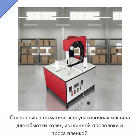 Полностью автоматическая упаковочная машина для обмотки колец из шинной проволоки и троса пленкой